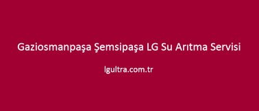 Gaziosmanpaşa Şemsipaşa LG Su Arıtma Servisi Gaziosmanpaşa Şemsipaşa LG Su Arıtma Servisi